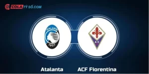 Soi kèo Atalanta vs Fiorentina 23h00 ngày 03/06 - Trận cầu kịch tính