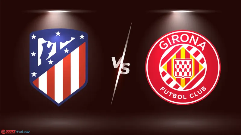 Soi kèo Atl. Madrid vs Girona lúc 2h30 ngày 26/08: Giải đấu Vô địch Tây Ban Nha