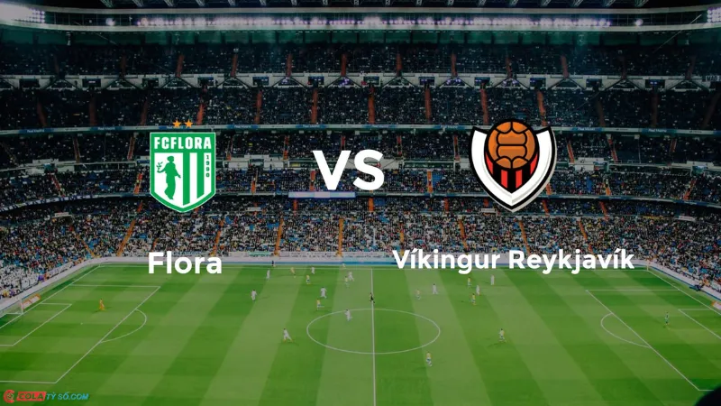 Soi kèo Flora vs Vikingur lúc 23h00 ngày 15/08: UEFA Europa Conference 2024